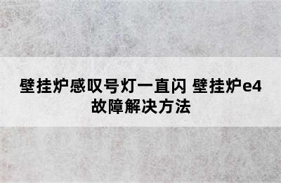 壁挂炉感叹号灯一直闪 壁挂炉e4故障解决方法